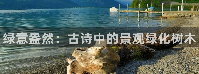 新宝GG管理：绿意盎然：古诗中的景观绿化树木