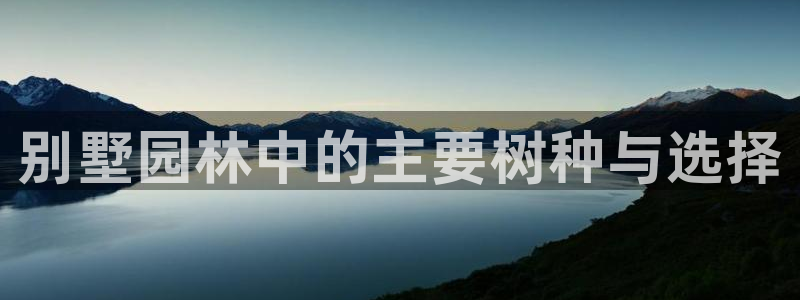 新宝gg 52360：别墅园林中的主要树种与选择