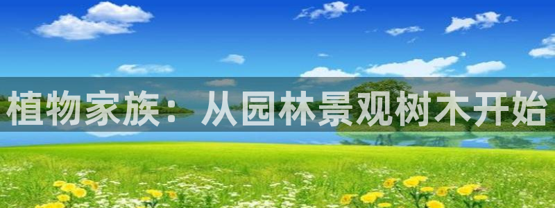 新宝gg总代理：植物家族：从园林景观树木开始