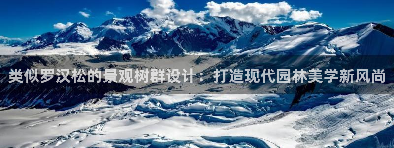 新宝gg注册1956：类似罗汉松的景观树群设计：打造现代园林美学新风尚